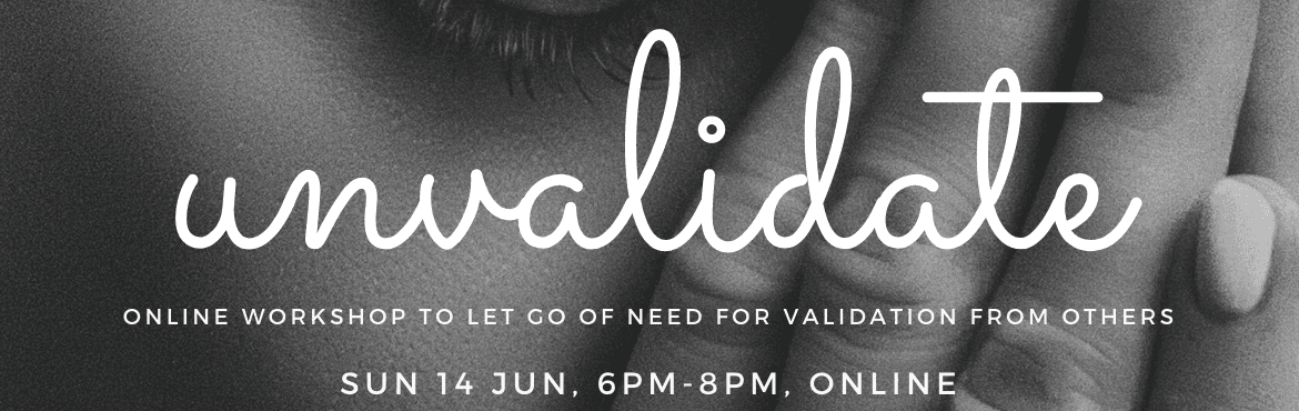 UnValidate - An ONLINE workshop to overcome the need to get validation from others