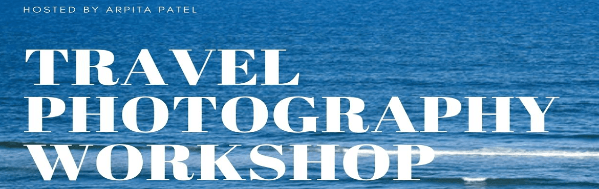 Travel Photography Workshop By Arpita Patel
