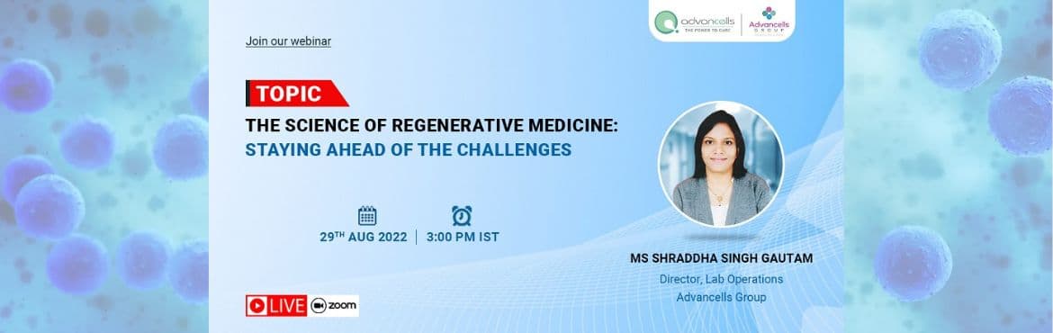 The Science of Regenerative Medicine: Staying Ahead of Challenges- Advancells