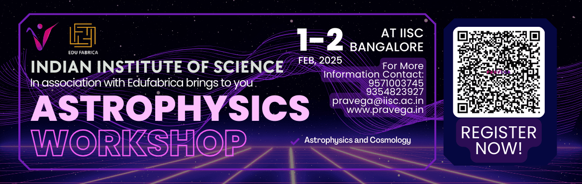 Pravega 2025 - IISc, Bangalore presents Astrophysics Workshop