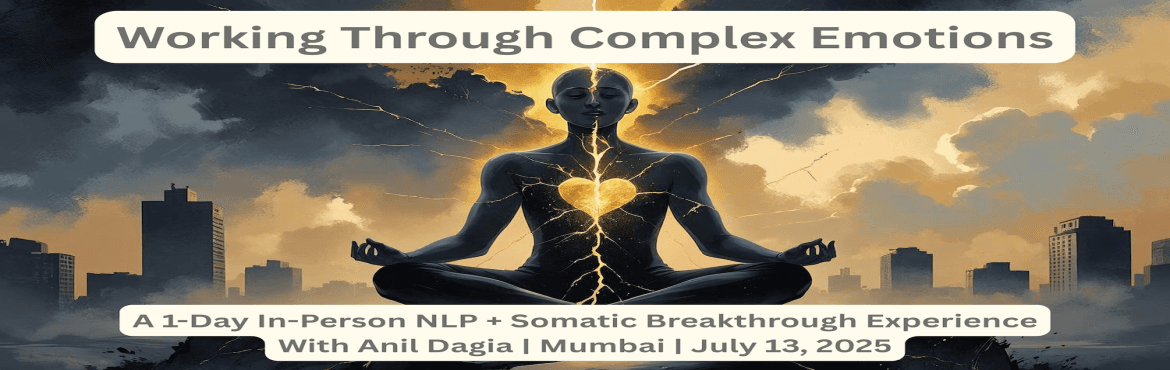 WORKING THROUGH COMPLEX EMOTIONS - A One-Day Breakthrough Workshop with Anil Dagia